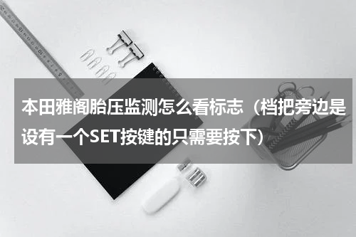 本田雅阁胎压监测怎么看标志（档把旁边是设有一个SET按键的只需要按下）