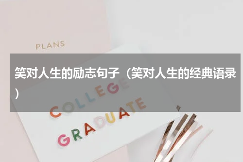 笑对人生的励志句子（笑对人生的经典语录）