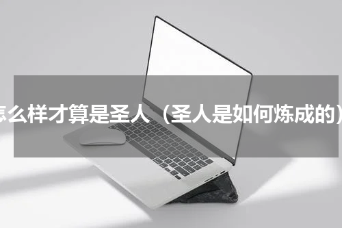 怎么样才算是圣人（圣人是如何炼成的）