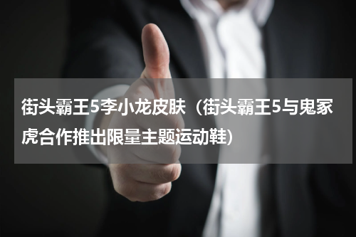 街头霸王5李小龙皮肤（街头霸王5与鬼冢虎合作推出限量主题运动鞋）