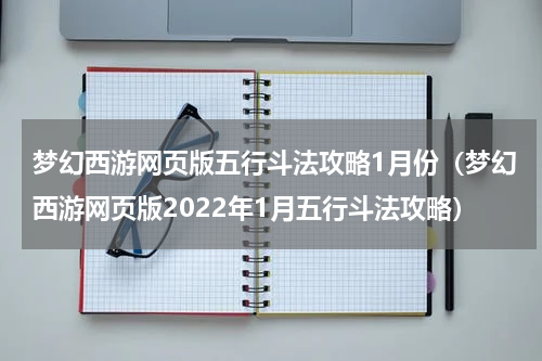梦幻西游网页版五行斗法攻略1月份（梦幻西游网页版2022年1月五行斗法攻略）