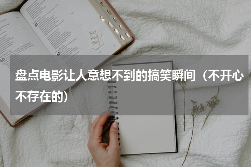 盘点电影让人意想不到的搞笑瞬间（不开心不存在的）