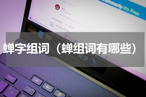 蝉字组词（蝉组词有哪些）