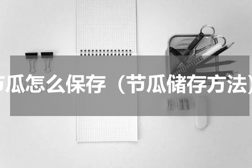 节瓜怎么保存（节瓜储存方法）