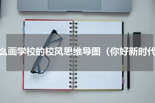 怎么画学校的校风思维导图（你好新时代）