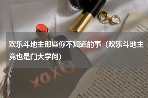 欢乐斗地主那些你不知道的事（欢乐斗地主竟也是门大学问）
