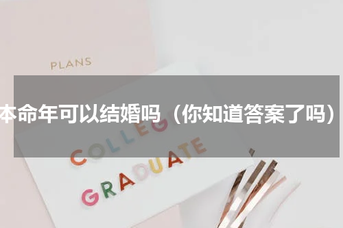 本命年可以结婚吗（你知道答案了吗）