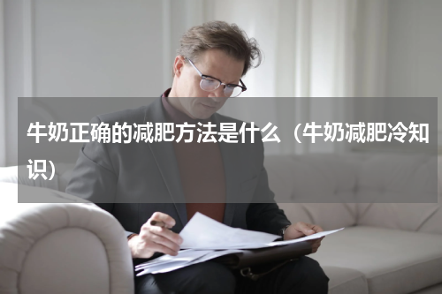 牛奶正确的减肥方法是什么（牛奶减肥冷知识）