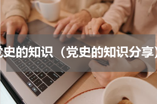 党史的知识（党史的知识分享）