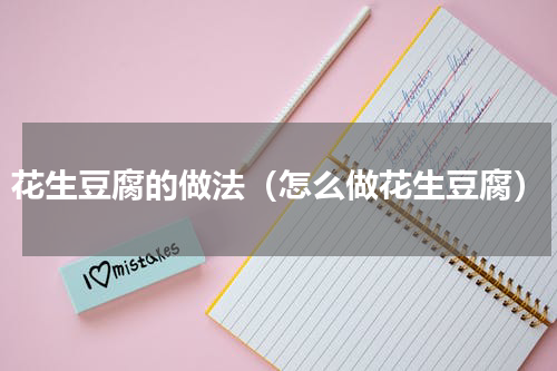 花生豆腐的做法（怎么做花生豆腐）