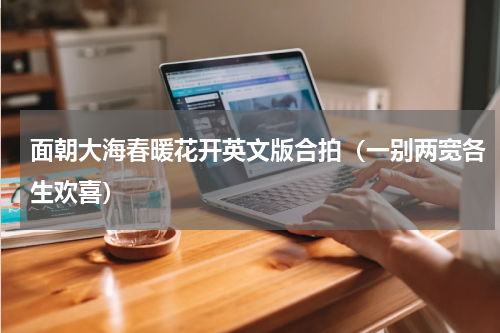 面朝大海春暖花开英文版合拍（一别两宽各生欢喜）