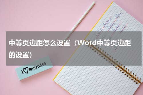 中等页边距怎么设置（Word中等页边距的设置）