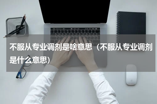 不服从专业调剂是啥意思（不服从专业调剂是什么意思）