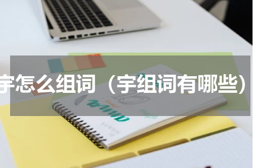 宇怎么组词（宇组词有哪些）