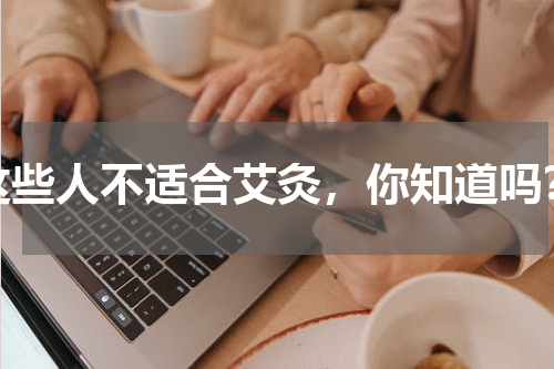 这些人不适合艾灸，你知道吗？