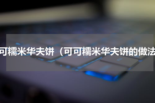 可可糯米华夫饼（可可糯米华夫饼的做法）