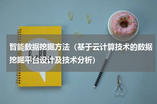 智能数据挖掘方法（基于云计算技术的数据挖掘平台设计及技术分析）