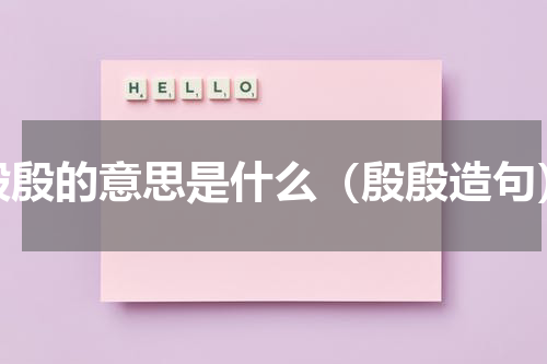 殷殷的意思是什么（殷殷造句）