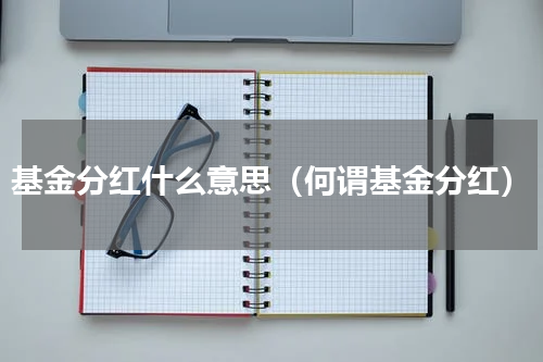 基金分红什么意思（何谓基金分红）