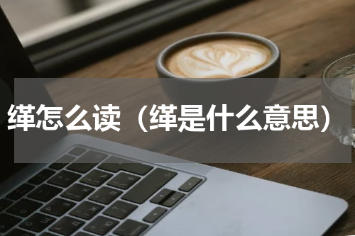 缂怎么读（缂是什么意思）