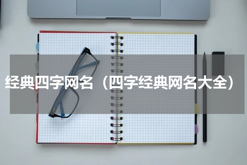 经典四字网名（四字经典网名大全）