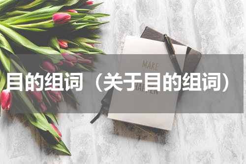 目的组词（关于目的组词）