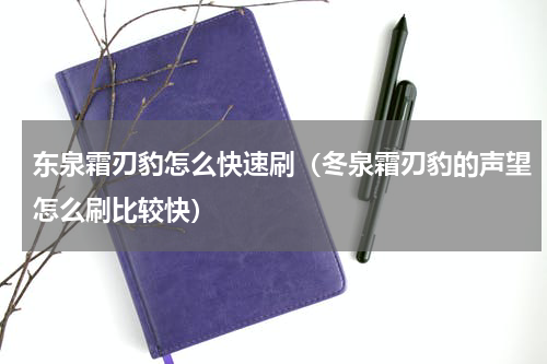 东泉霜刃豹怎么快速刷（冬泉霜刃豹的声望怎么刷比较快）
