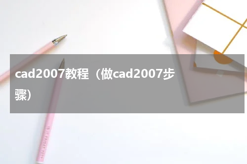 cad2007教程（做cad2007步骤）