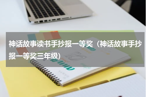 神话故事读书手抄报一等奖（神话故事手抄报一等奖三年级）