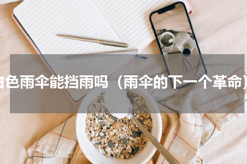 白色雨伞能挡雨吗（雨伞的下一个革命）