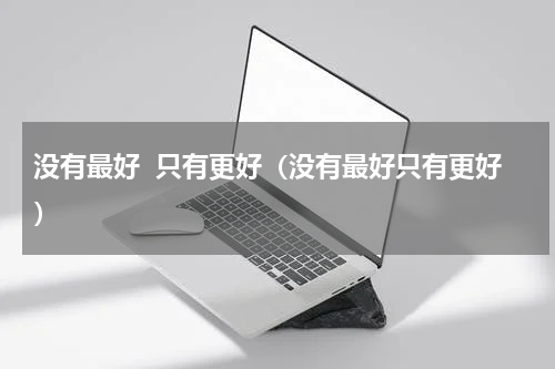 没有最好  只有更好（没有最好只有更好）
