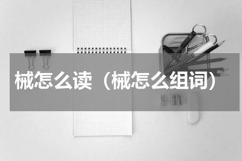 械怎么读（械怎么组词）