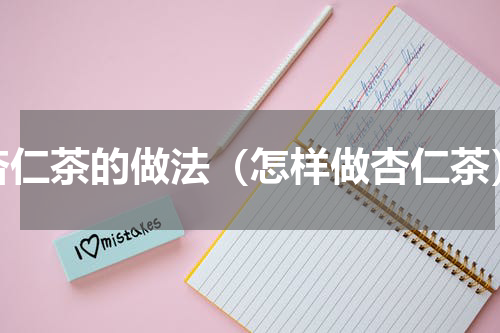 杏仁茶的做法（怎样做杏仁茶）