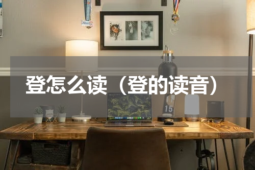 登怎么读（登的读音）