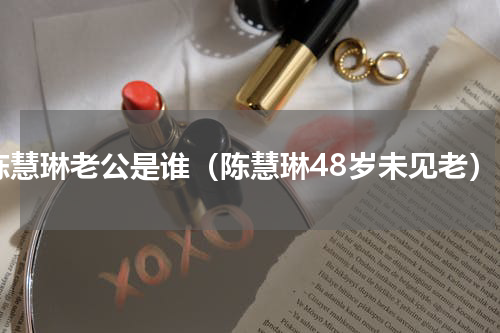 陈慧琳老公是谁（陈慧琳48岁未见老）