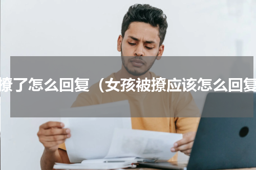 被撩了怎么回复（女孩被撩应该怎么回复）