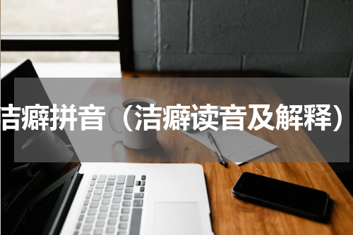 洁癖拼音（洁癖读音及解释）