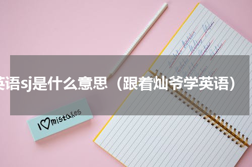 英语sj是什么意思（跟着灿爷学英语）