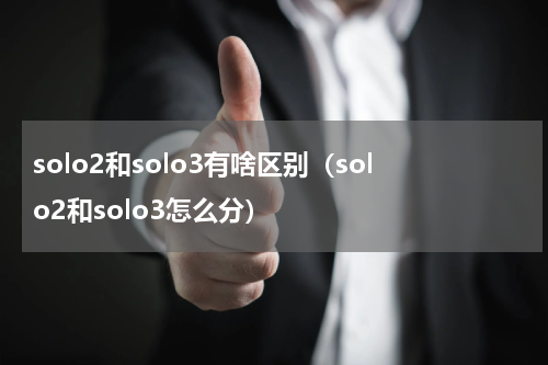 solo2和solo3有啥区别（solo2和solo3怎么分）