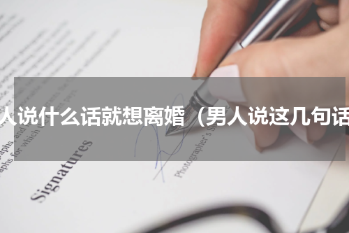 男人说什么话就想离婚（男人说这几句话）