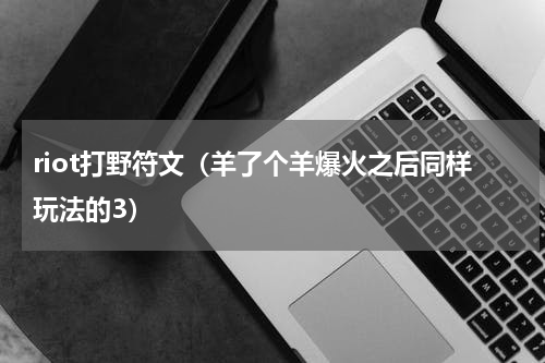 riot打野符文（羊了个羊爆火之后同样玩法的3）