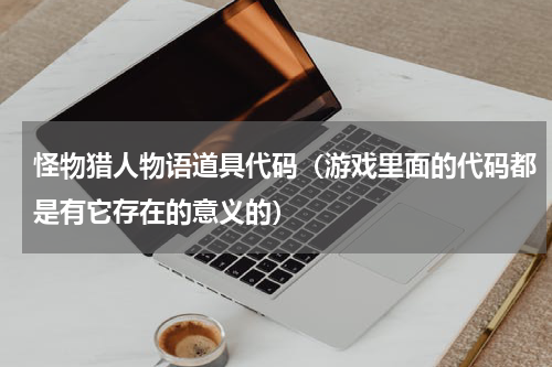 怪物猎人物语道具代码（游戏里面的代码都是有它存在的意义的）