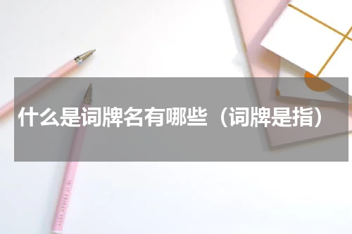 什么是词牌名有哪些（词牌是指）