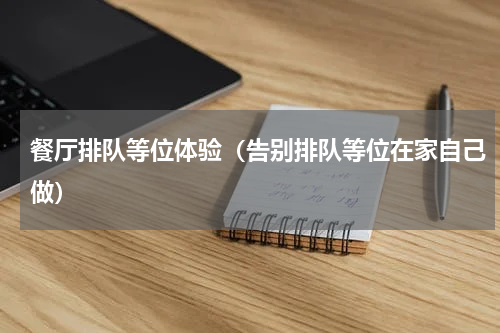 餐厅排队等位体验（告别排队等位在家自己做）