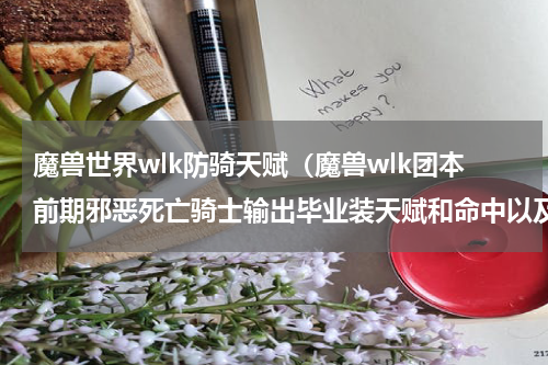 魔兽世界wlk防骑天赋（魔兽wlk团本前期邪恶死亡骑士输出毕业装天赋和命中以及技能循环）