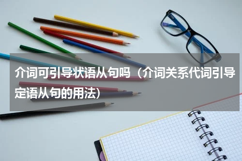 介词可引导状语从句吗（介词关系代词引导定语从句的用法）