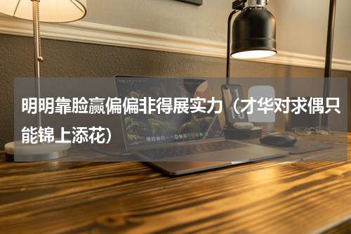 明明靠脸赢偏偏非得展实力（才华对求偶只能锦上添花）