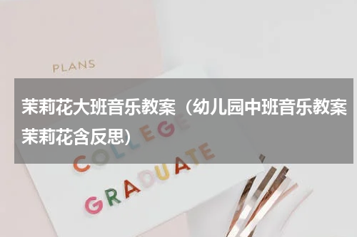 茉莉花大班音乐教案（幼儿园中班音乐教案茉莉花含反思）