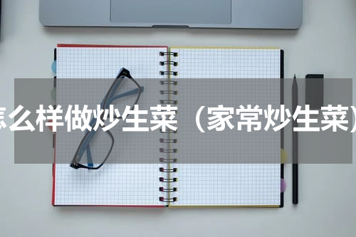 怎么样做炒生菜（家常炒生菜）