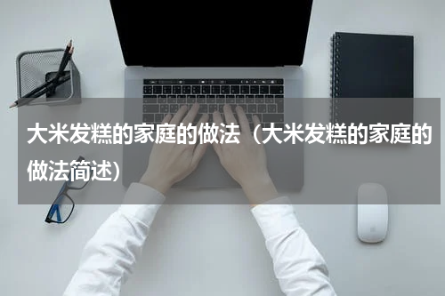 大米发糕的家庭的做法（大米发糕的家庭的做法简述）